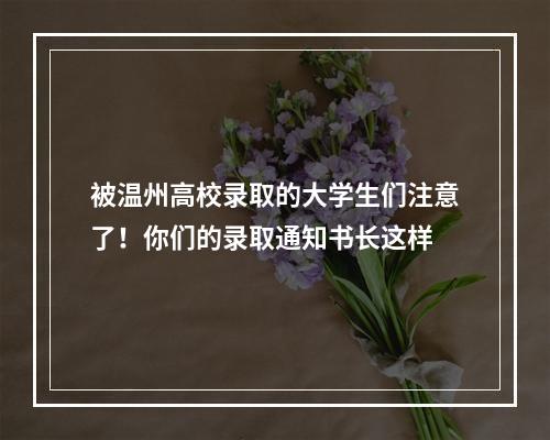 被温州高校录取的大学生们注意了！你们的录取通知书长这样