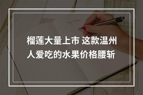 榴莲大量上市 这款温州人爱吃的水果价格腰斩