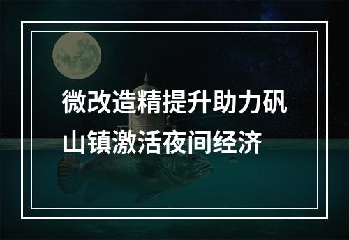 微改造精提升助力矾山镇激活夜间经济