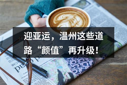 迎亚运，温州这些道路“颜值”再升级！