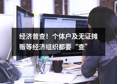 经济普查！个体户及无证摊贩等经济组织都要“查”