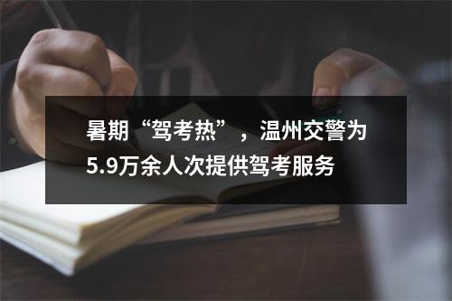 暑期“驾考热”，温州交警为5.9万余人次提供驾考服务