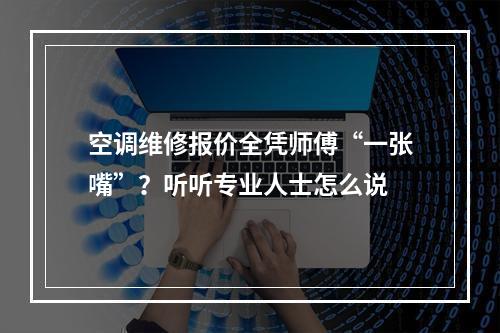 空调维修报价全凭师傅“一张嘴”？听听专业人士怎么说