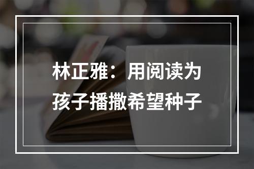 林正雅：用阅读为孩子播撒希望种子