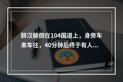 醉汉躺倒在104国道上，身旁车来车往，40分钟后终于有人停车施救