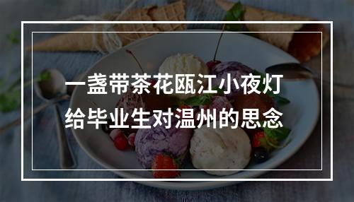 一盏带茶花瓯江小夜灯 给毕业生对温州的思念