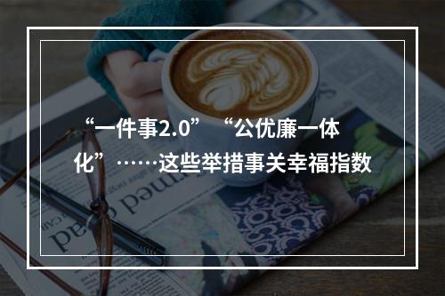 “一件事2.0”“公优廉一体化”……这些举措事关幸福指数