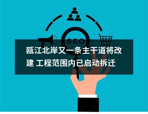 瓯江北岸又一条主干道将改建 工程范围内已启动拆迁