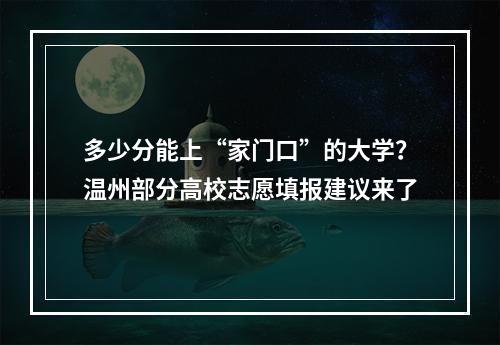 多少分能上“家门口”的大学？温州部分高校志愿填报建议来了
