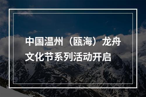 中国温州（瓯海）龙舟文化节系列活动开启