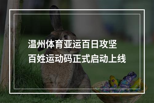 温州体育亚运百日攻坚 百姓运动码正式启动上线