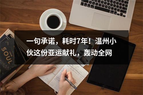 一句承诺，耗时7年！温州小伙这份亚运献礼，轰动全网