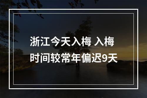 浙江今天入梅 入梅时间较常年偏迟9天