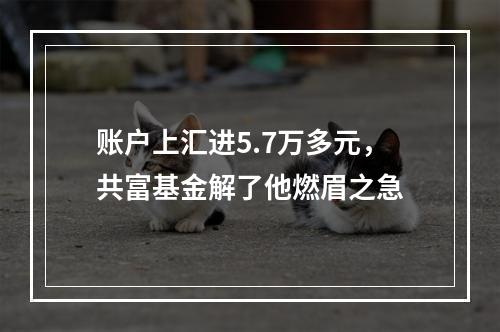 账户上汇进5.7万多元，共富基金解了他燃眉之急