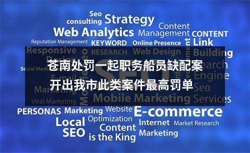 苍南处罚一起职务船员缺配案 开出我市此类案件最高罚单