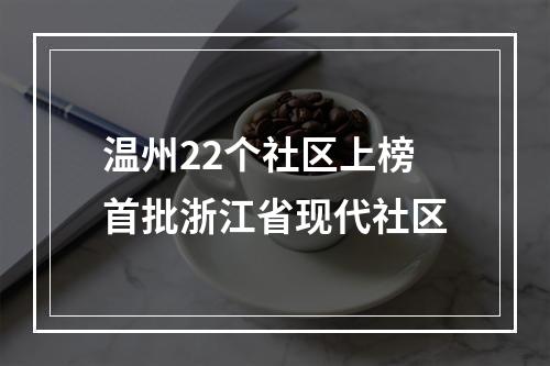 温州22个社区上榜首批浙江省现代社区
