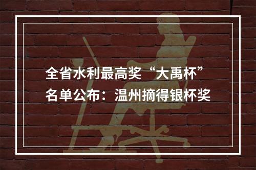 全省水利最高奖“大禹杯”名单公布：温州摘得银杯奖
