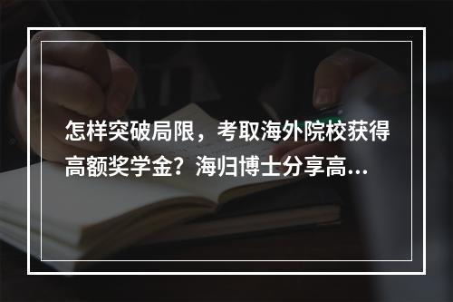 怎样突破局限，考取海外院校获得高额奖学金？海归博士分享高考心得
