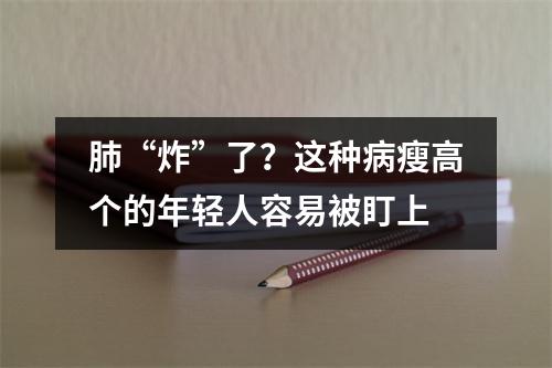 肺“炸”了？这种病瘦高个的年轻人容易被盯上