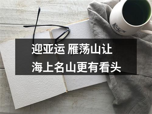 迎亚运 雁荡山让海上名山更有看头