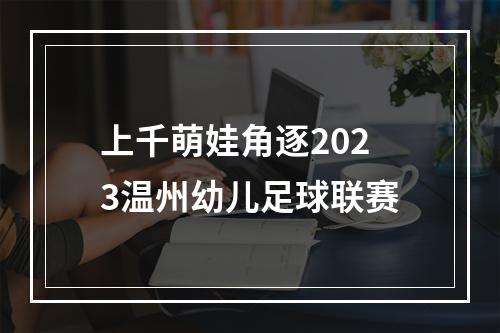 上千萌娃角逐2023温州幼儿足球联赛