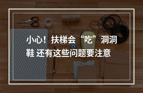 小心！扶梯会“吃”洞洞鞋 还有这些问题要注意