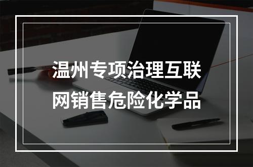 温州专项治理互联网销售危险化学品