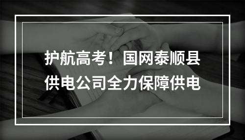 护航高考！国网泰顺县供电公司全力保障供电
