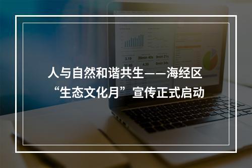 人与自然和谐共生——海经区“生态文化月”宣传正式启动