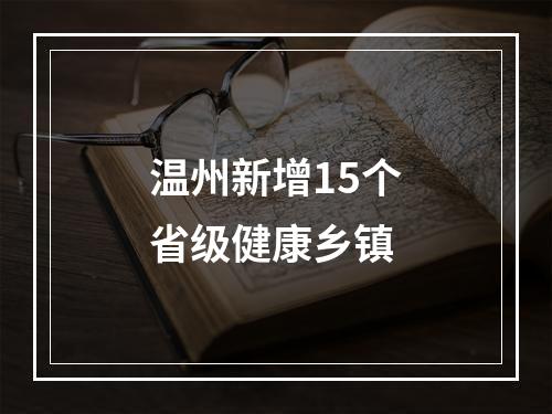 温州新增15个省级健康乡镇