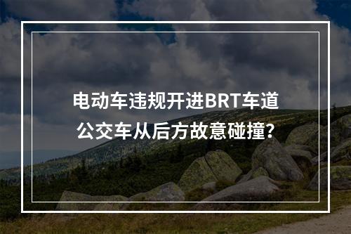 电动车违规开进BRT车道 公交车从后方故意碰撞？