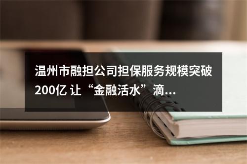 温州市融担公司担保服务规模突破200亿 让“金融活水”滴灌小微和“三农”主体