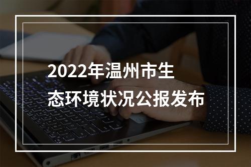2022年温州市生态环境状况公报发布