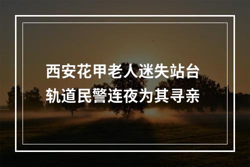 西安花甲老人迷失站台 轨道民警连夜为其寻亲