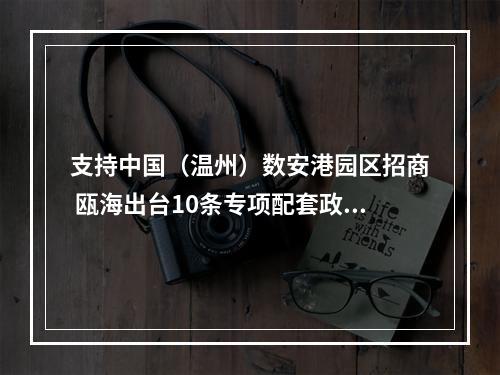 支持中国（温州）数安港园区招商 瓯海出台10条专项配套政策