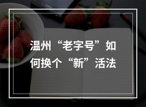 温州“老字号”如何换个“新”活法