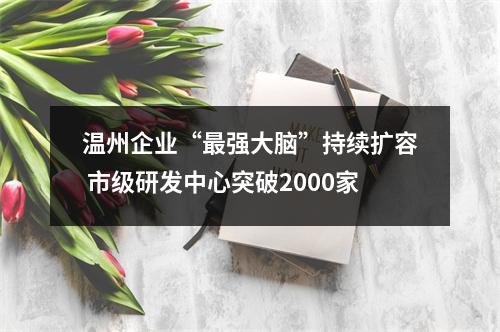 温州企业“最强大脑”持续扩容 市级研发中心突破2000家