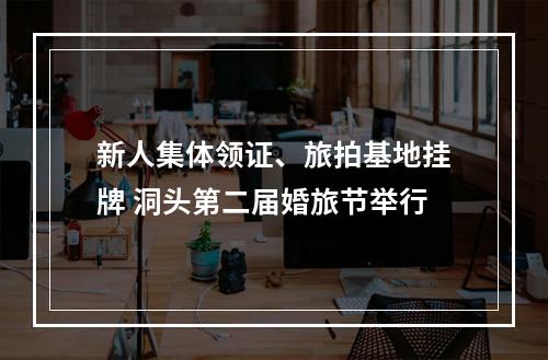 新人集体领证、旅拍基地挂牌 洞头第二届婚旅节举行