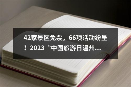 42家景区免票，66项活动纷呈！2023“中国旅游日温州主题月”启动