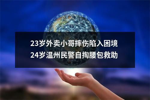 23岁外卖小哥摔伤陷入困境 24岁温州民警自掏腰包救助