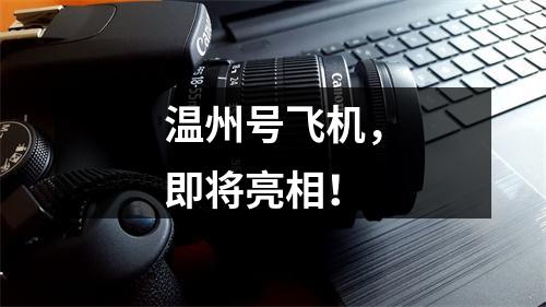 温州号飞机，即将亮相！