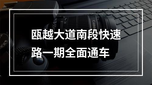 瓯越大道南段快速路一期全面通车