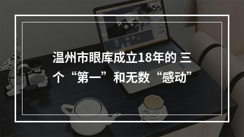 温州市眼库成立18年的 三个“第一”和无数“感动”