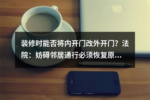 装修时能否将内开门改外开门？法院：妨碍邻居通行必须恢复原状！