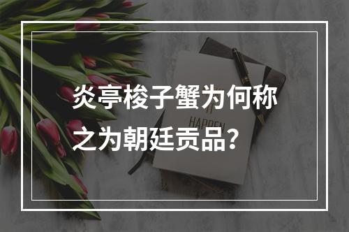 炎亭梭子蟹为何称之为朝廷贡品？