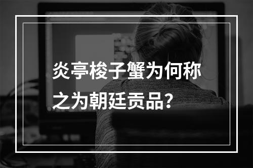 炎亭梭子蟹为何称之为朝廷贡品？