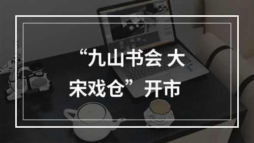 “九山书会 大宋戏仓”开市