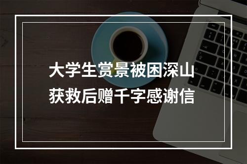 大学生赏景被困深山 获救后赠千字感谢信