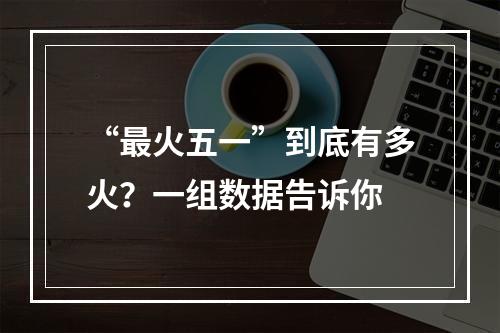 “最火五一”到底有多火？一组数据告诉你