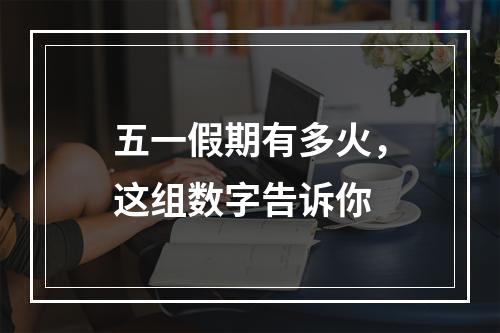 五一假期有多火，这组数字告诉你